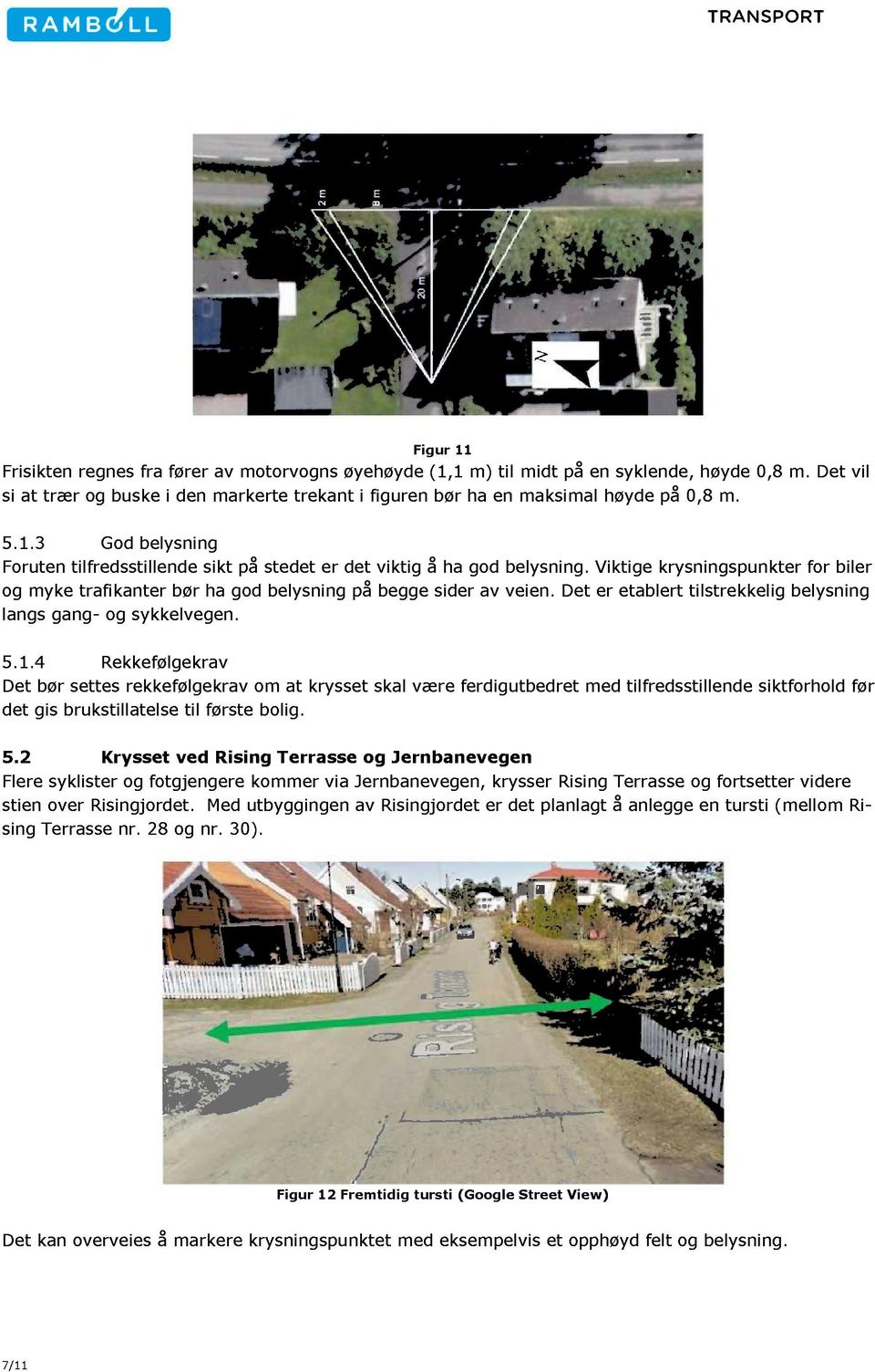 Det er etablert tilstrekkelig belysning langs gang- og sykkelvegen. 5.1.