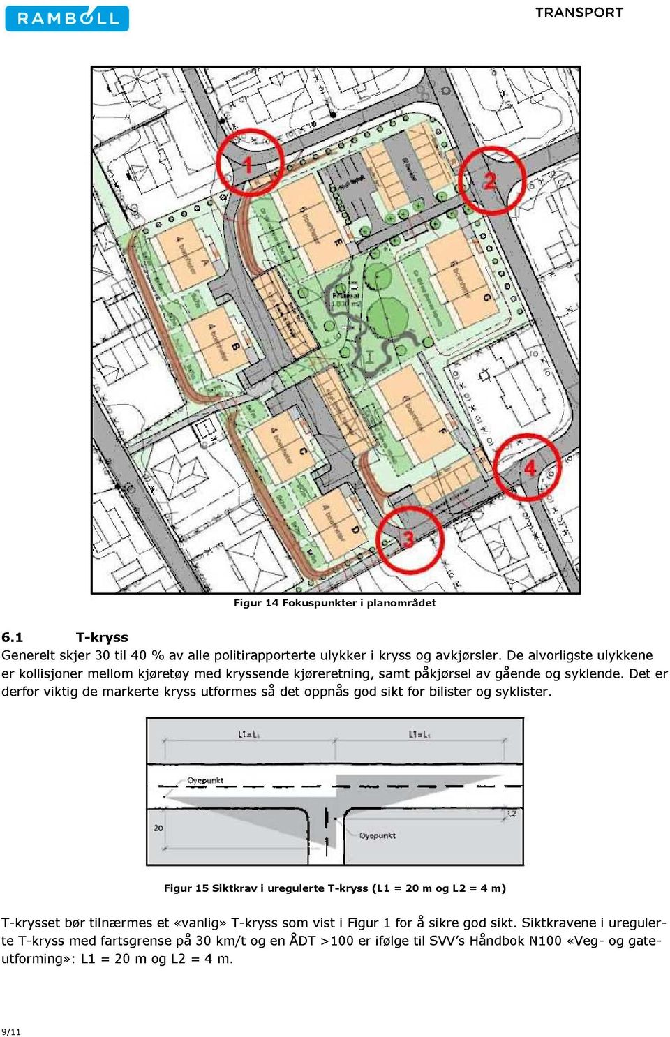 Det er derfor viktig de markerte kryss utformes så det oppnås god sikt for bilister og syklister.