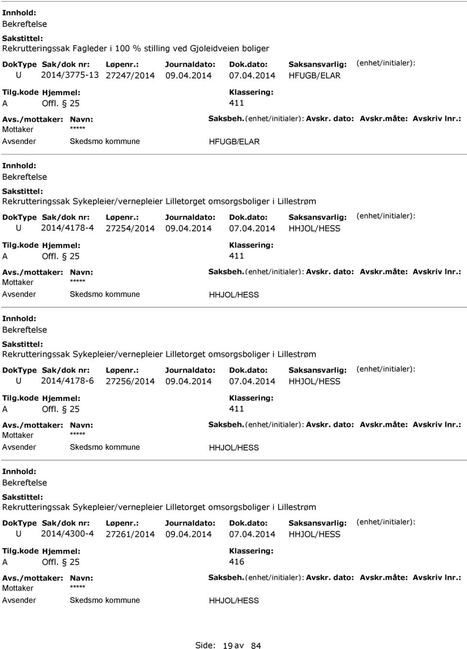 : HHJOL/HSS Rekrutteringssak Sykepleier/vernepleier Lilletorget omsorgsboliger i Lillestrøm 2014/4178-6 27256/2014 HHJOL/HSS vs./mottaker: Navn: Saksbeh. vskr. dato: vskr.måte: vskriv lnr.