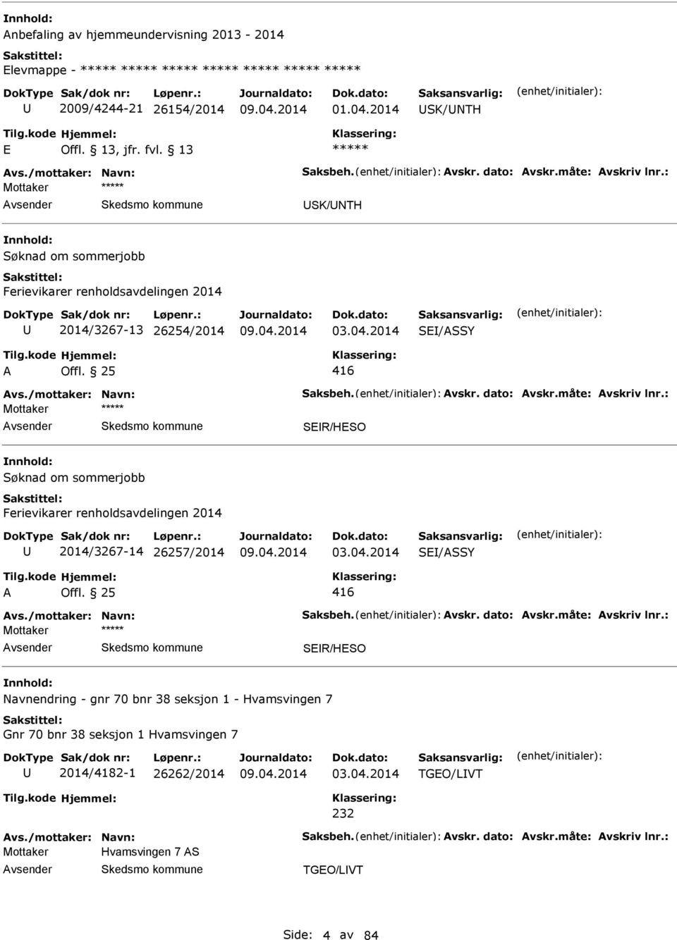 : SR/HSO om sommerjobb Ferievikarer renholdsavdelingen 2014 2014/3267-14 26257/2014 03.04.2014 S/SSY 416 vs./mottaker: Navn: Saksbeh. vskr. dato: vskr.måte: vskriv lnr.