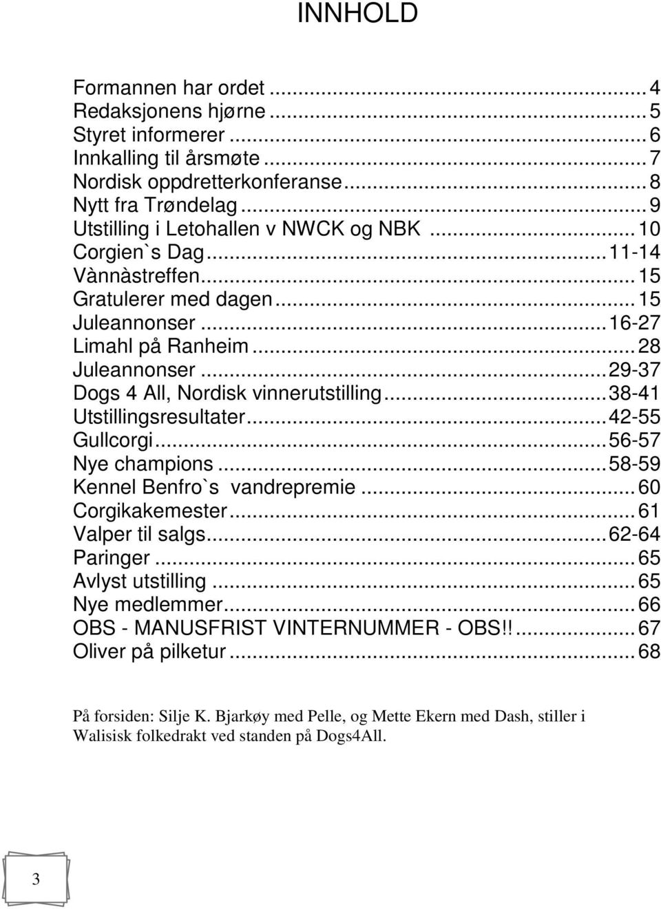 ..29-37 Dogs 4 All, Nordisk vinnerutstilling...38-41 Utstillingsresultater...42-55 Gullcorgi...56-57 Nye champions...58-59 Kennel Benfro`s vandrepremie... 60 Corgikakemester... 61 Valper til salgs.