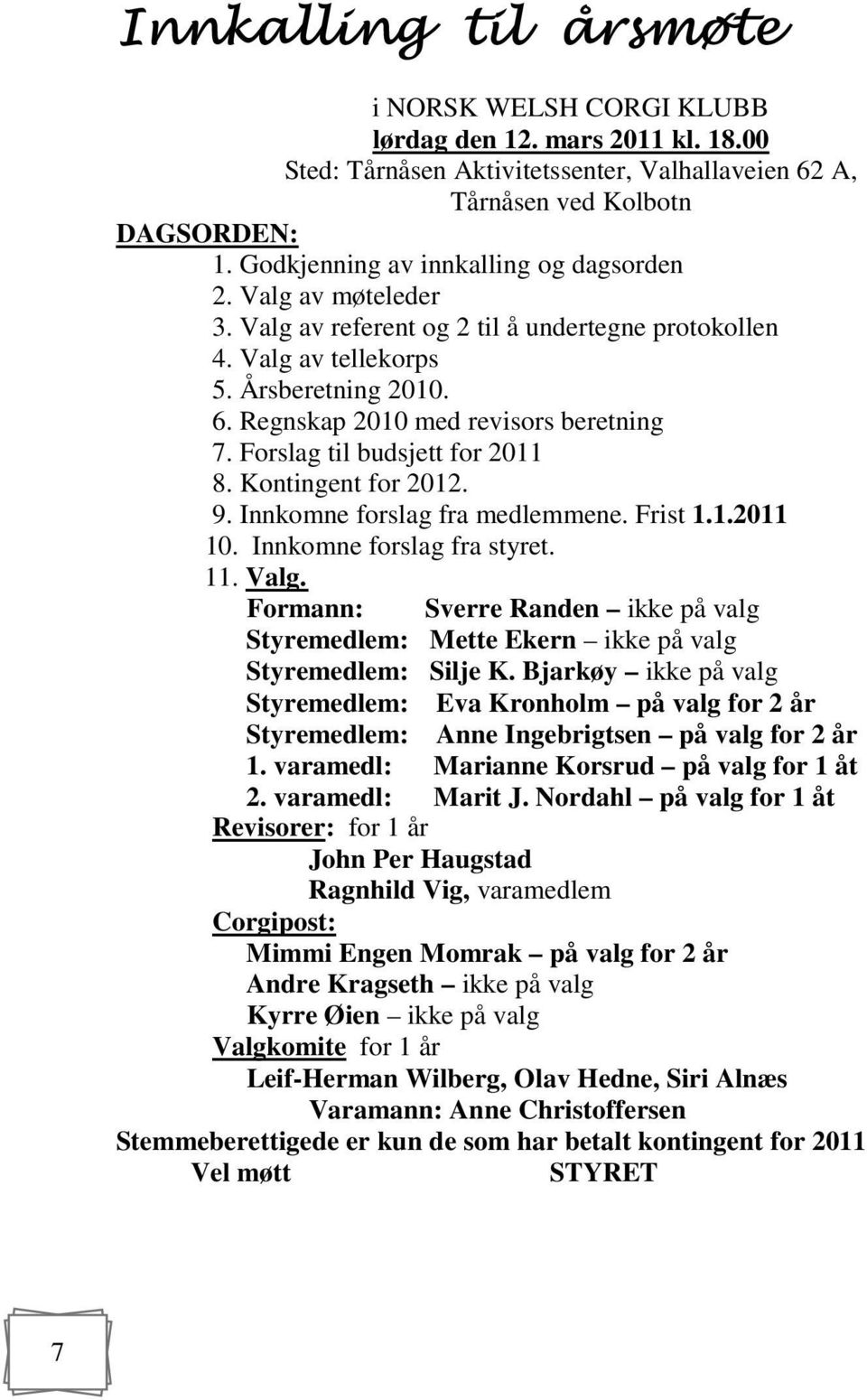 Forslag til budsjett for 2011 8. Kontingent for 2012. 9. Innkomne forslag fra medlemmene. Frist 1.1.2011 10. Innkomne forslag fra styret. 11. Valg.