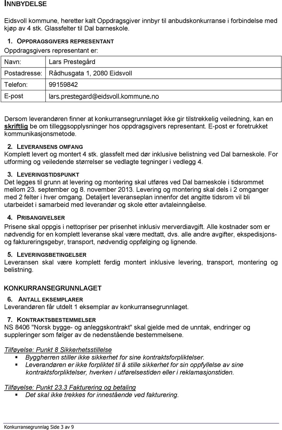 no Dersom leverandøren finner at konkurransegrunnlaget ikke gir tilstrekkelig veiledning, kan en skriftlig be om tilleggsopplysninger hos oppdragsgivers representant.