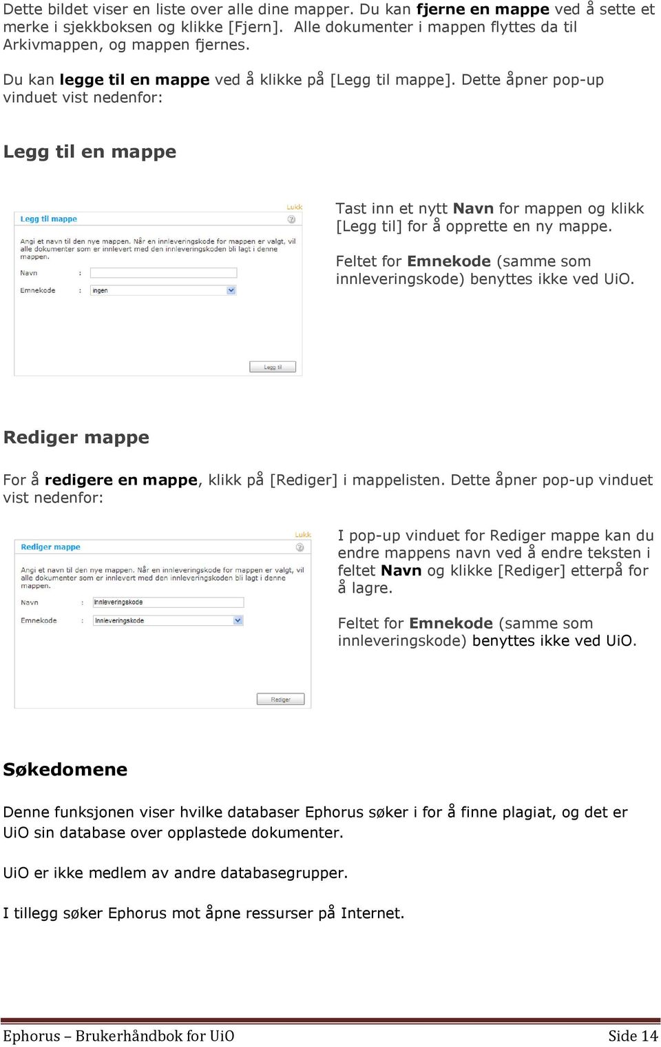 Feltet for Emnekode (samme som innleveringskode) benyttes ikke ved UiO. Rediger mappe For å redigere en mappe, klikk på [Rediger] i mappelisten.