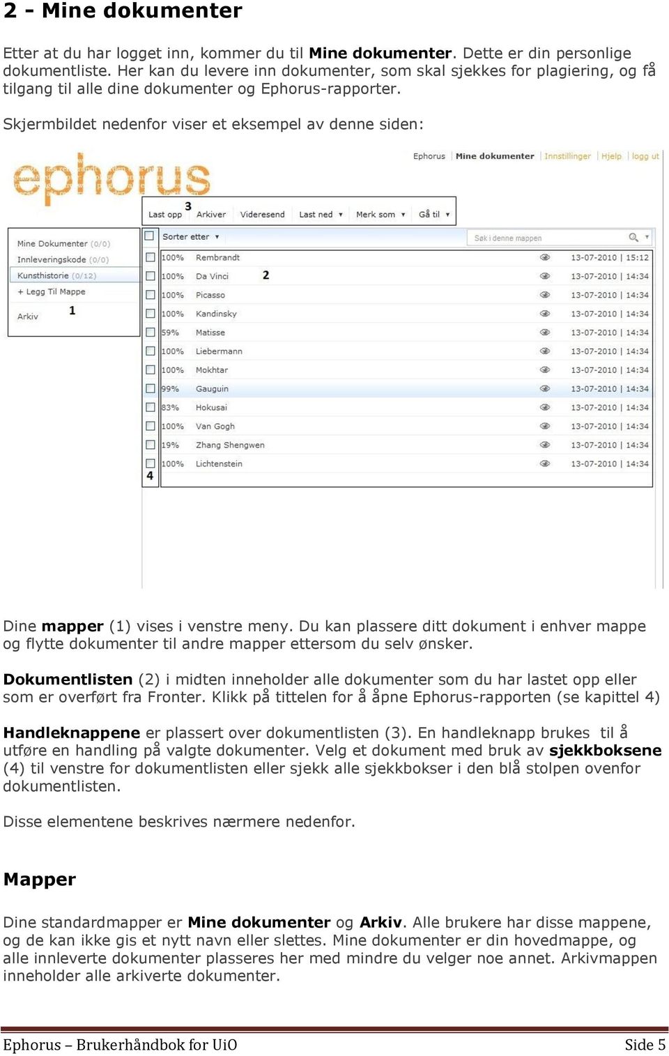 Skjermbildet nedenfor viser et eksempel av denne siden: 3 Dine mapper (1) vises i venstre meny.