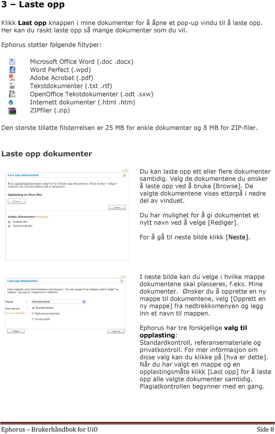 html.htm) ZIPfiler (.zip) Den største tillatte filstørrelsen er 25 MB for enkle dokumenter og 8 MB for ZIP-filer. Laste opp dokumenter Du kan laste opp ett eller flere dokumenter samtidig.