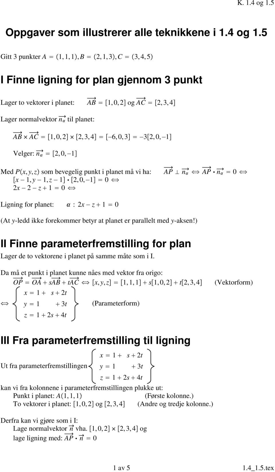 Velger: n 2,0, 1 Med P x, y,z som bevegelig punkt i planet må vi ha: x 1,y 1, z 1 2,0, 1 0 2x 2 z 1 0 AP n AP n 0 Ligning for planet: :2x z 1 0 (At y-ledd ikke forekommer betyr at planet er parallelt