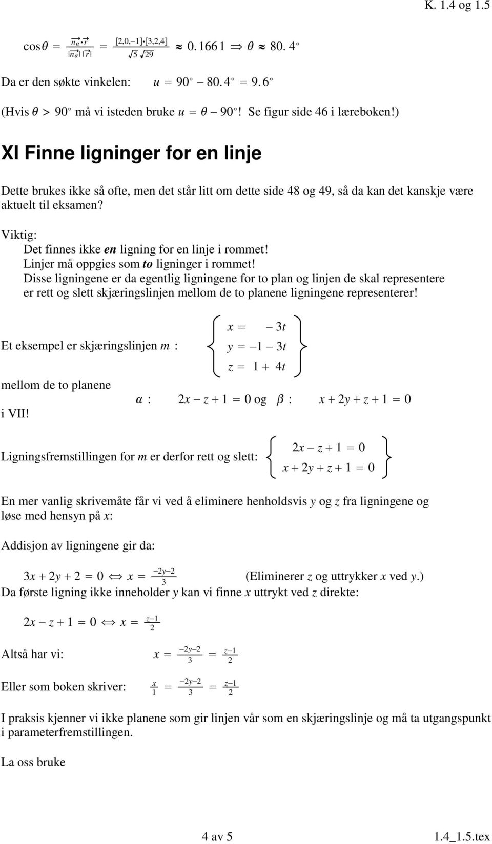 Viktig: Det finnes ikke en ligning for en linje i rommet! Linjer må oppgies som to ligninger i rommet!