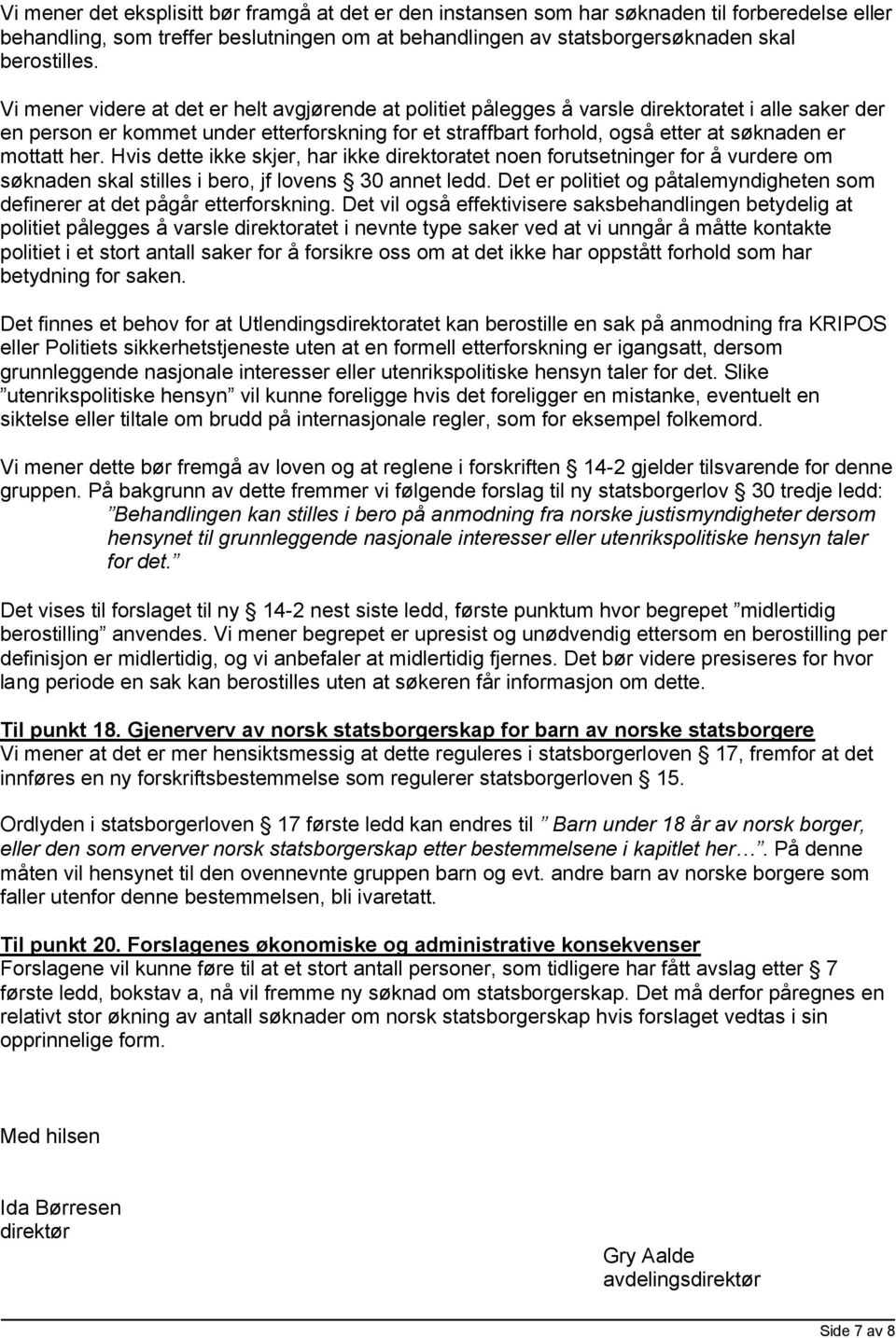 mottatt her. Hvis dette ikke skjer, har ikke direktoratet noen forutsetninger for å vurdere om søknaden skal stilles i bero, jf lovens 30 annet ledd.