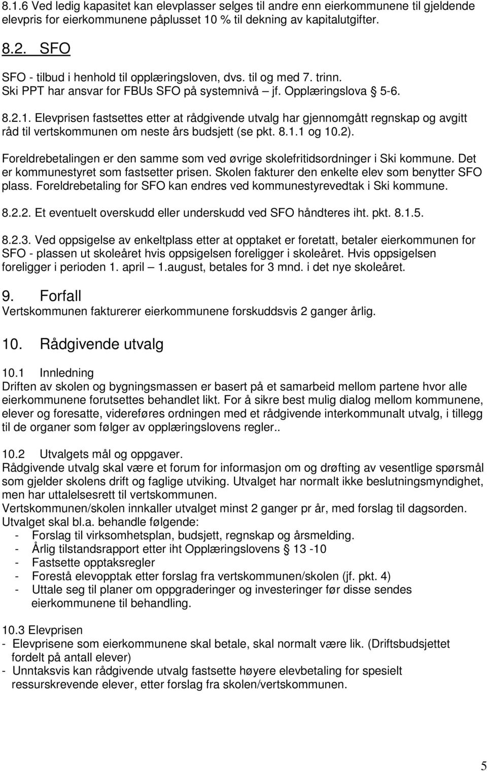 Elevprisen fastsettes etter at rådgivende utvalg har gjennomgått regnskap og avgitt råd til vertskommunen om neste års budsjett (se pkt. 8.1.1 og 10.2).