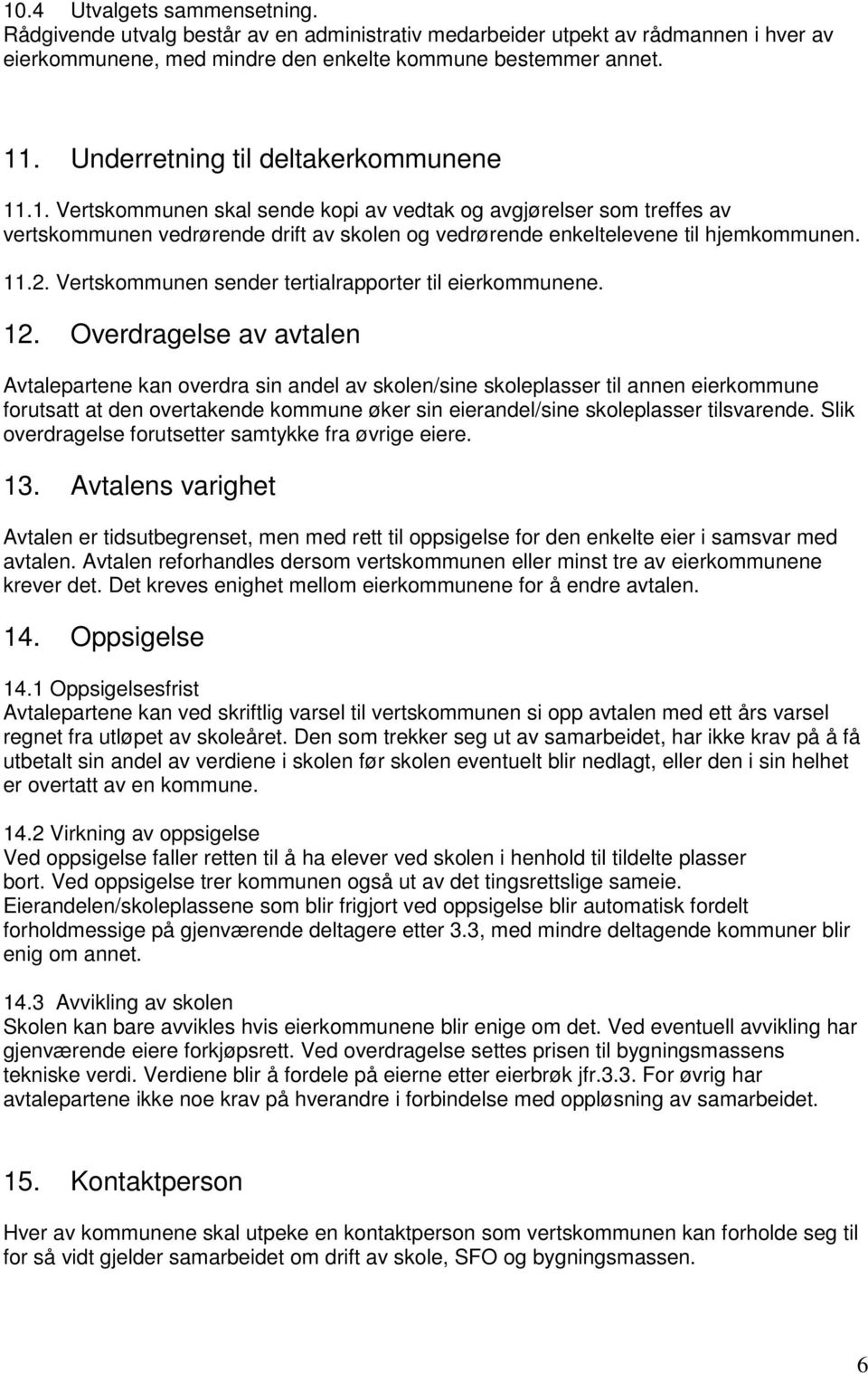 11.2. Vertskommunen sender tertialrapporter til eierkommunene. 12.