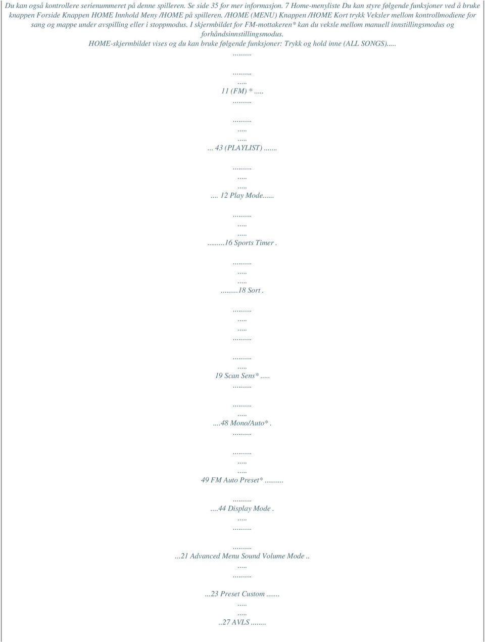 /HOME (MENU) Knappen /HOME Kort trykk Veksler mellom kontrollmodiene for sang og mappe under avspilling eller i stoppmodus.