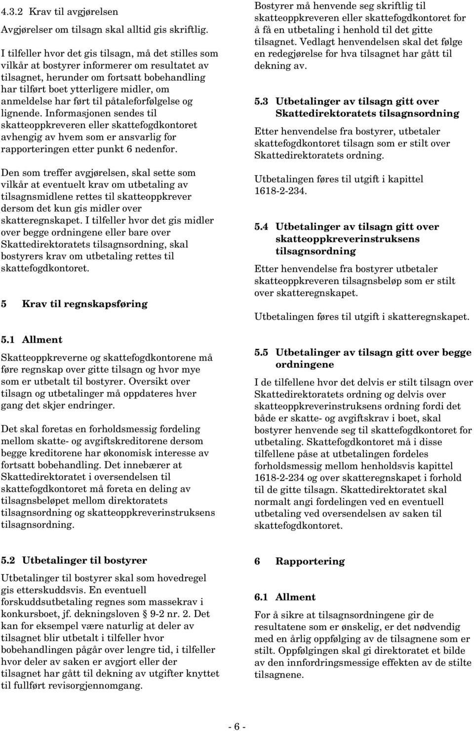 ført til påtaleforfølgelse og lignende. Informasjonen sendes til skatteoppkreveren eller skattefogdkontoret avhengig av hvem som er ansvarlig for rapporteringen etter punkt 6 nedenfor.