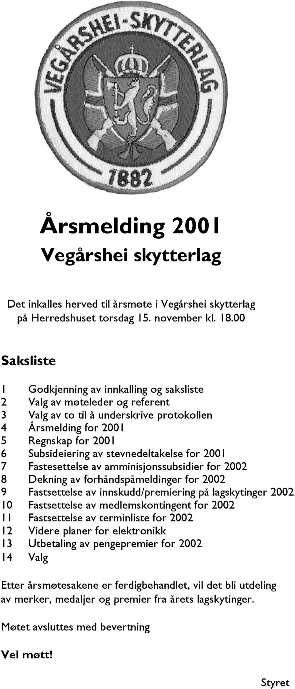 stevnedeltakelse for 2001 7 Fastesettelse av amminisjonssubsidier for 2002 8 Dekning av forhåndspåmeldinger for 2002 9 Fastsettelse av innskudd/premiering på lagskytinger 2002 10 Fastsettelse av