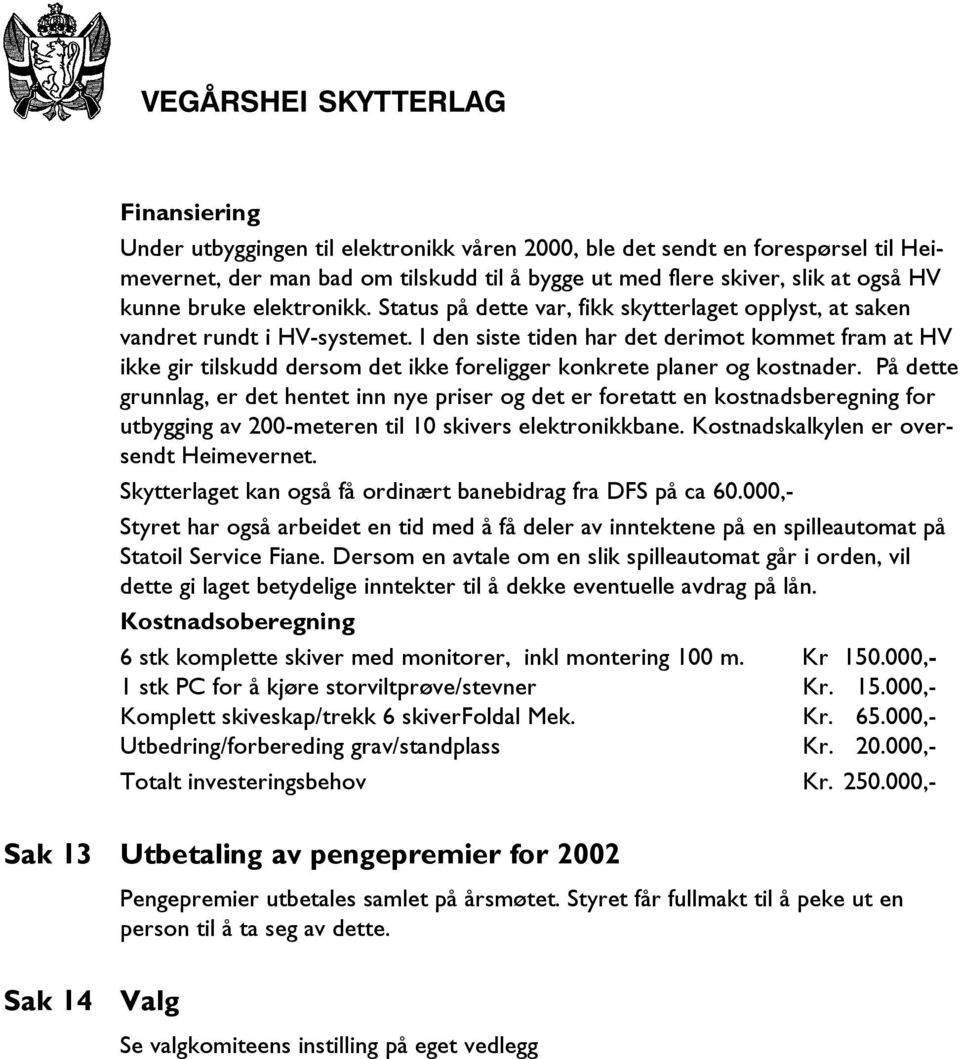 I den siste tiden har det derimot kommet fram at HV ikke gir tilskudd dersom det ikke foreligger konkrete planer og kostnader.