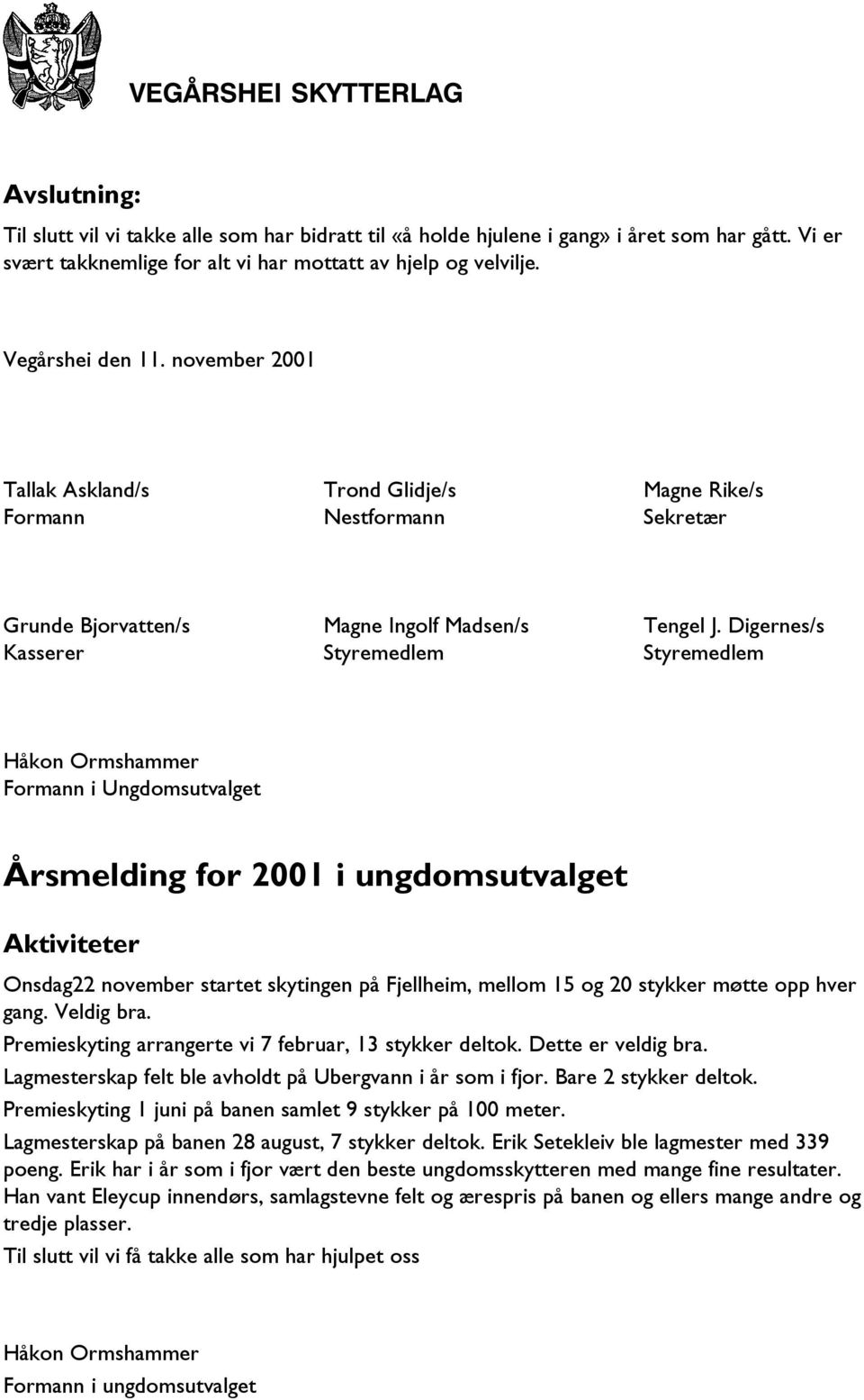 Digernes/s Kasserer Styremedlem Styremedlem Håkon Ormshammer Formann i Ungdomsutvalget Årsmelding for 2001 i ungdomsutvalget Aktiviteter Onsdag22 november startet skytingen på Fjellheim, mellom 15 og