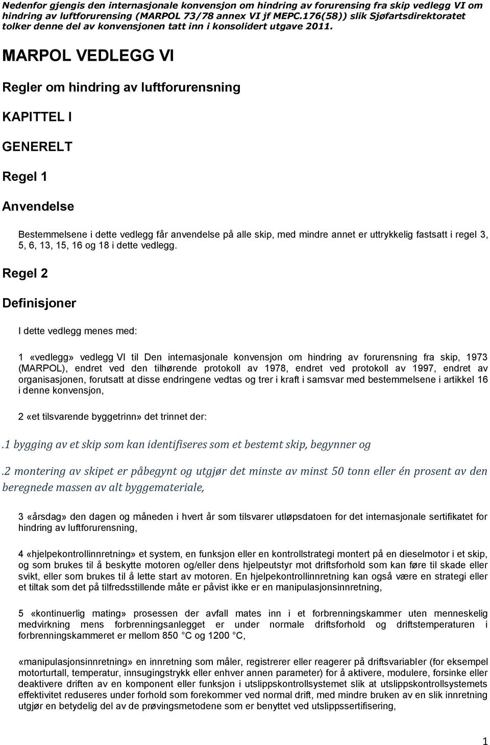 MARPOL VEDLEGG VI Regler om hindring av luftforurensning KAPITTEL I GENERELT Regel 1 Anvendelse Bestemmelsene i dette vedlegg får anvendelse på alle skip, med mindre annet er uttrykkelig fastsatt i