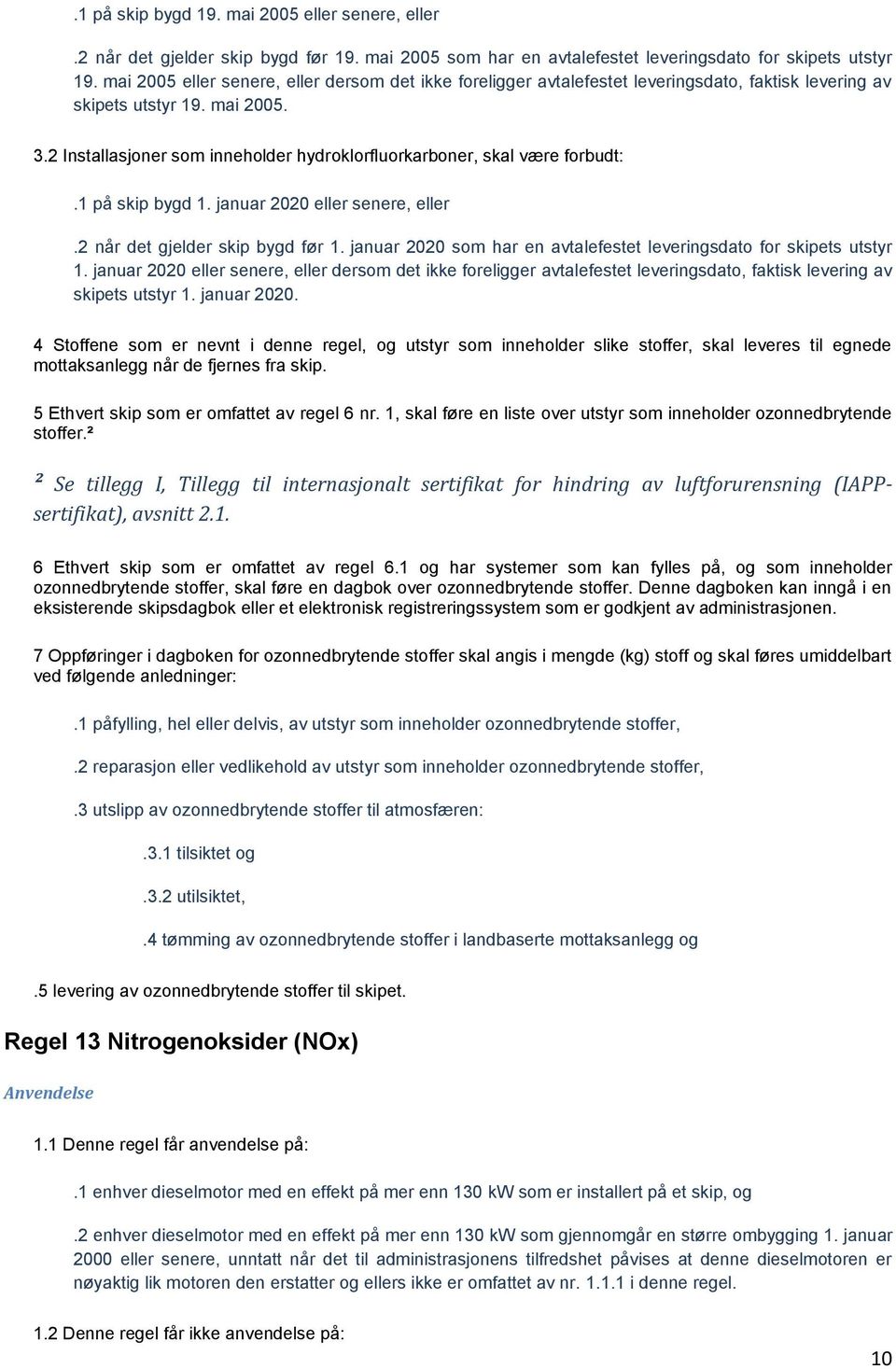 2 Installasjoner som inneholder hydroklorfluorkarboner, skal være forbudt:.1 på skip bygd 1. januar 2020 eller senere, eller.2 når det gjelder skip bygd før 1.