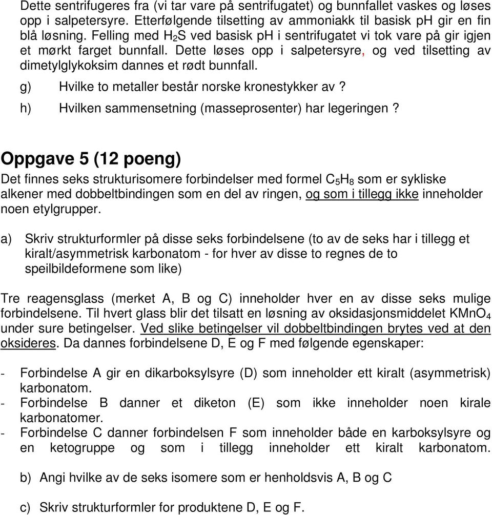 g) vilke to metaller består norske kronestykker av? h) vilken sammensetning (masseprosenter) har legeringen?