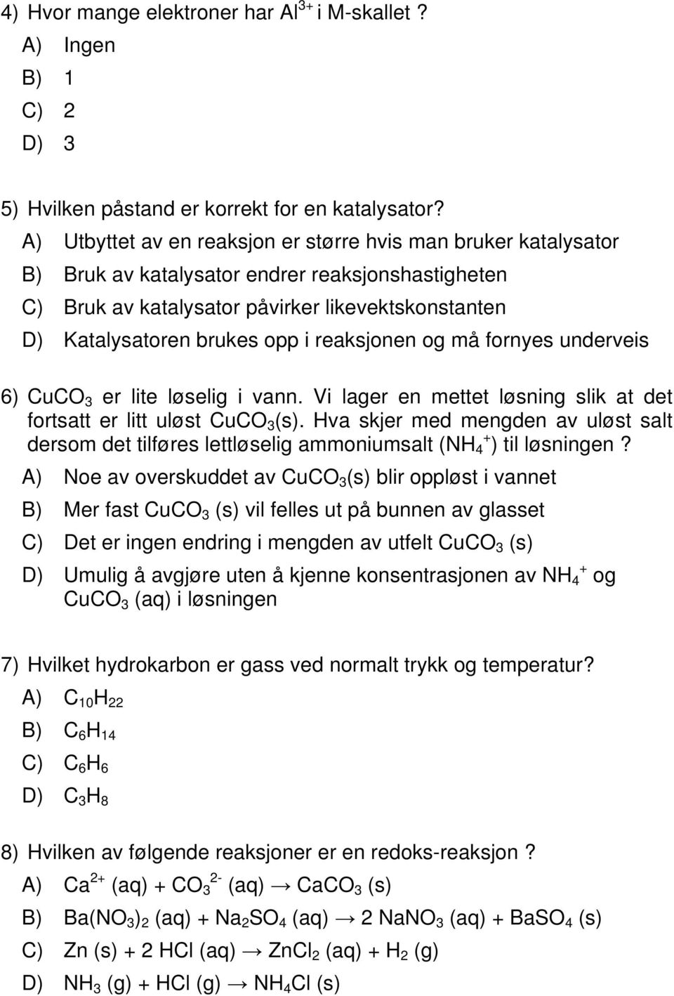 reaksjonen og må fornyes underveis 6) CuCO 3 er lite løselig i vann. Vi lager en mettet løsning slik at det fortsatt er litt uløst CuCO 3 (s).