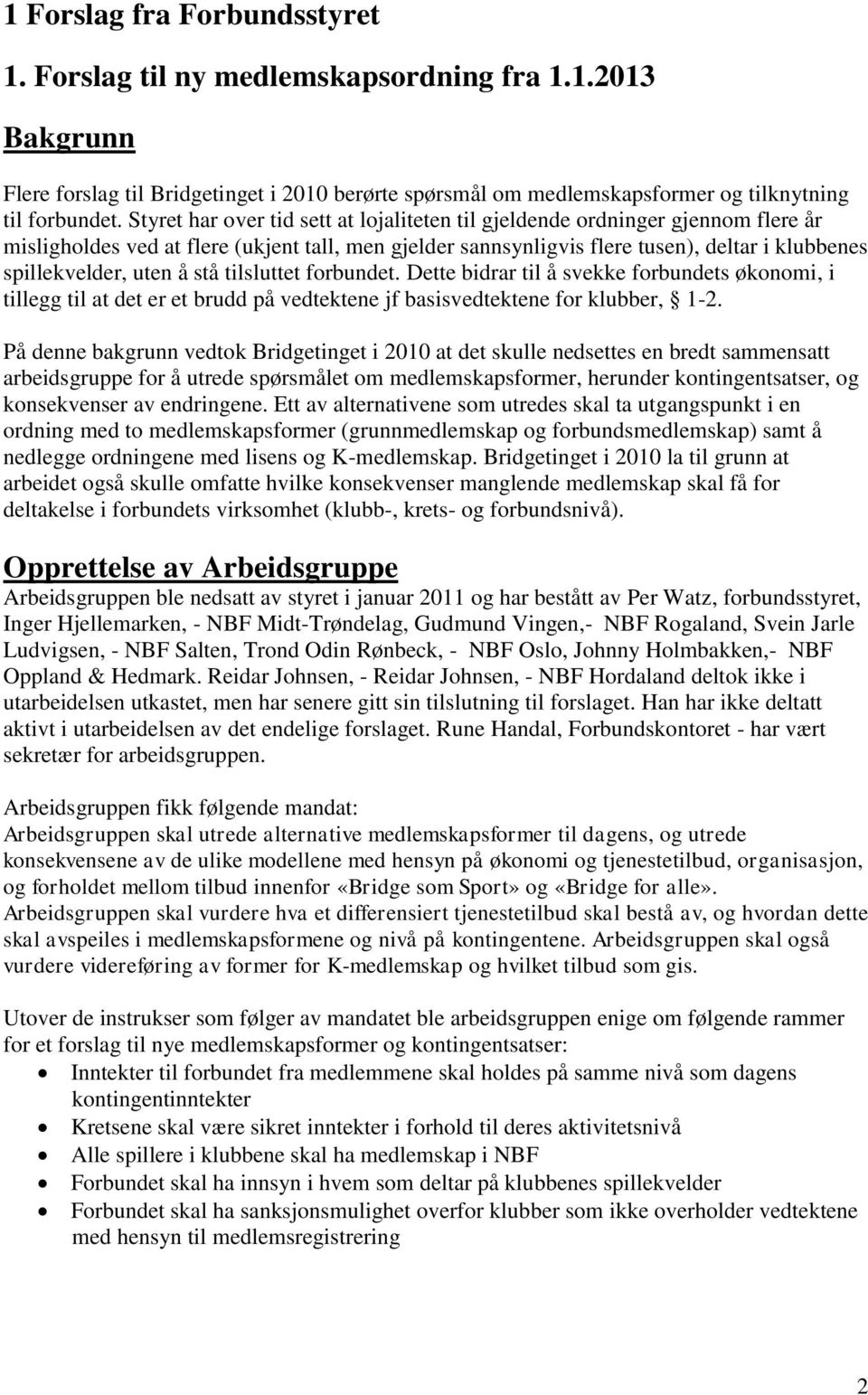 å stå tilsluttet forbundet. Dette bidrar til å svekke forbundets økonomi, i tillegg til at det er et brudd på vedtektene jf basisvedtektene for klubber, 1-2.