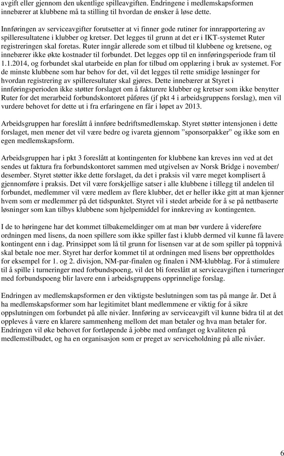 Det legges til grunn at det er i IKT-systemet Ruter registreringen skal foretas. Ruter inngår allerede som et tilbud til klubbene og kretsene, og innebærer ikke økte kostnader til forbundet.