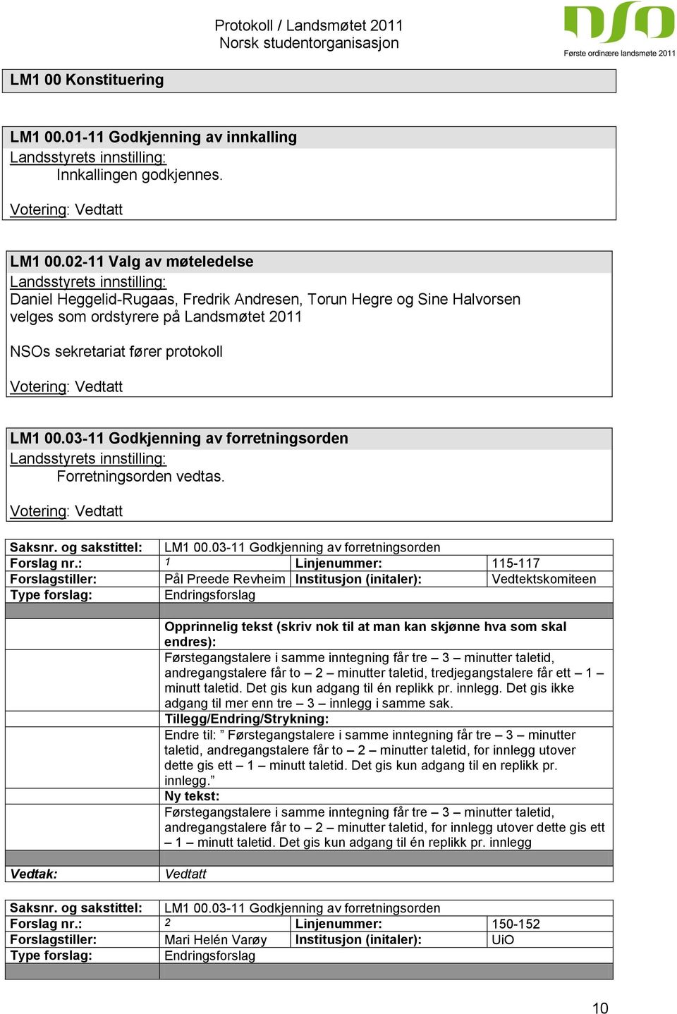 Votering: LM1 00.03-11 Godkjenning av forretningsorden Landsstyrets innstilling: Forretningsorden vedtas. Votering: Saksnr. og sakstittel: LM1 00.03-11 Godkjenning av forretningsorden Forslag nr.