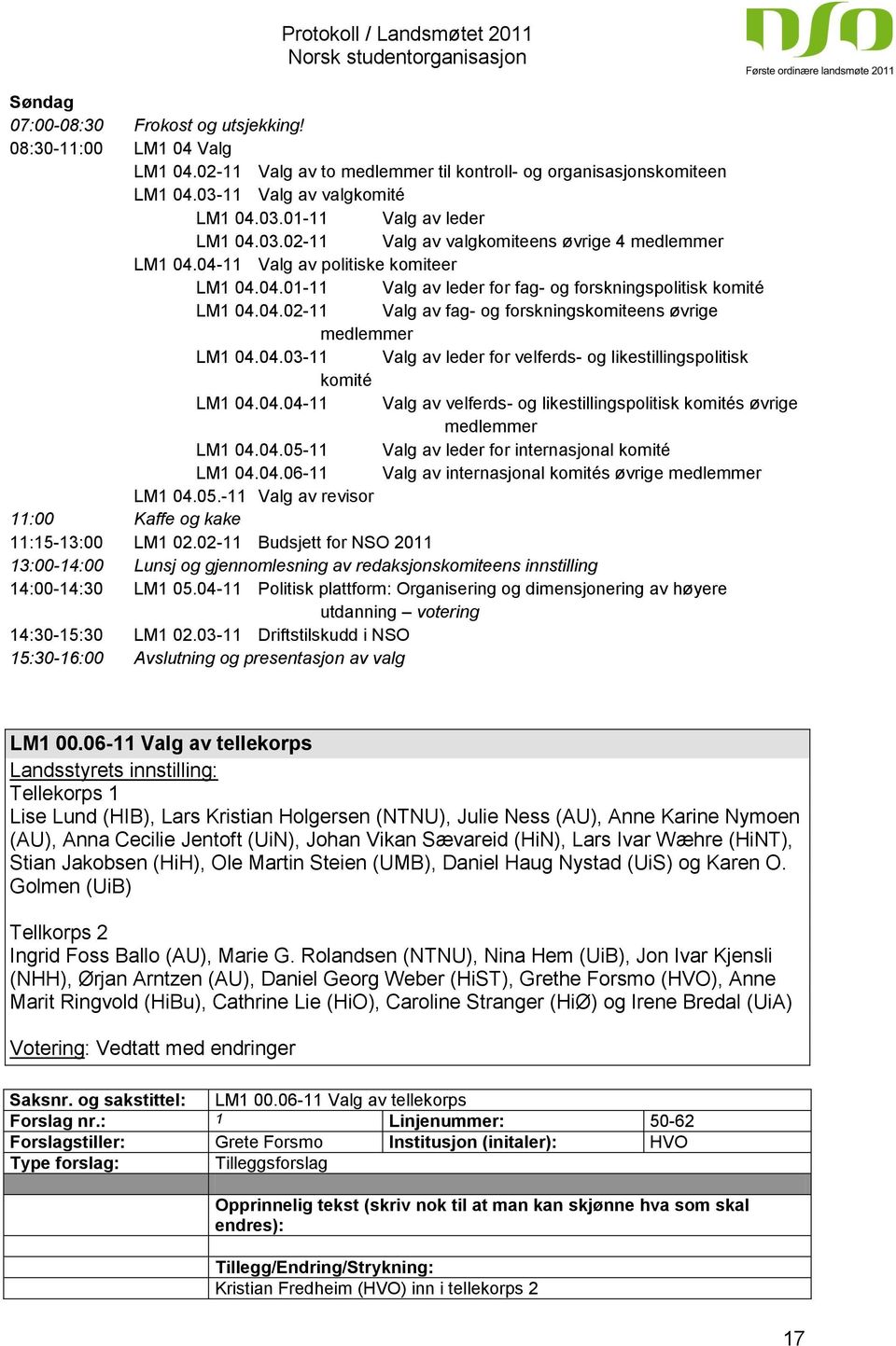 04.03-11 Valg av leder for velferds- og likestillingspolitisk komité LM1 04.04.04-11 Valg av velferds- og likestillingspolitisk komités øvrige medlemmer LM1 04.04.05-11 Valg av leder for internasjonal komité LM1 04.