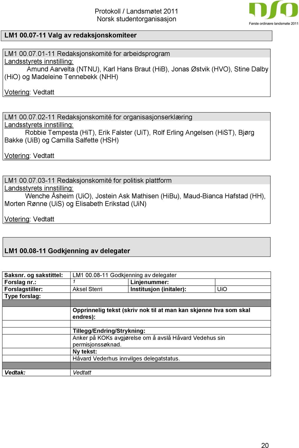 01-11 Redaksjonskomité for arbeidsprogram Landsstyrets innstilling: Amund Aarvelta (NTNU), Karl Hans Braut (HiB), Jonas Østvik (HVO), Stine Dalby (HiO) og Madeleine Tennebekk (NHH) Votering: LM1 00.