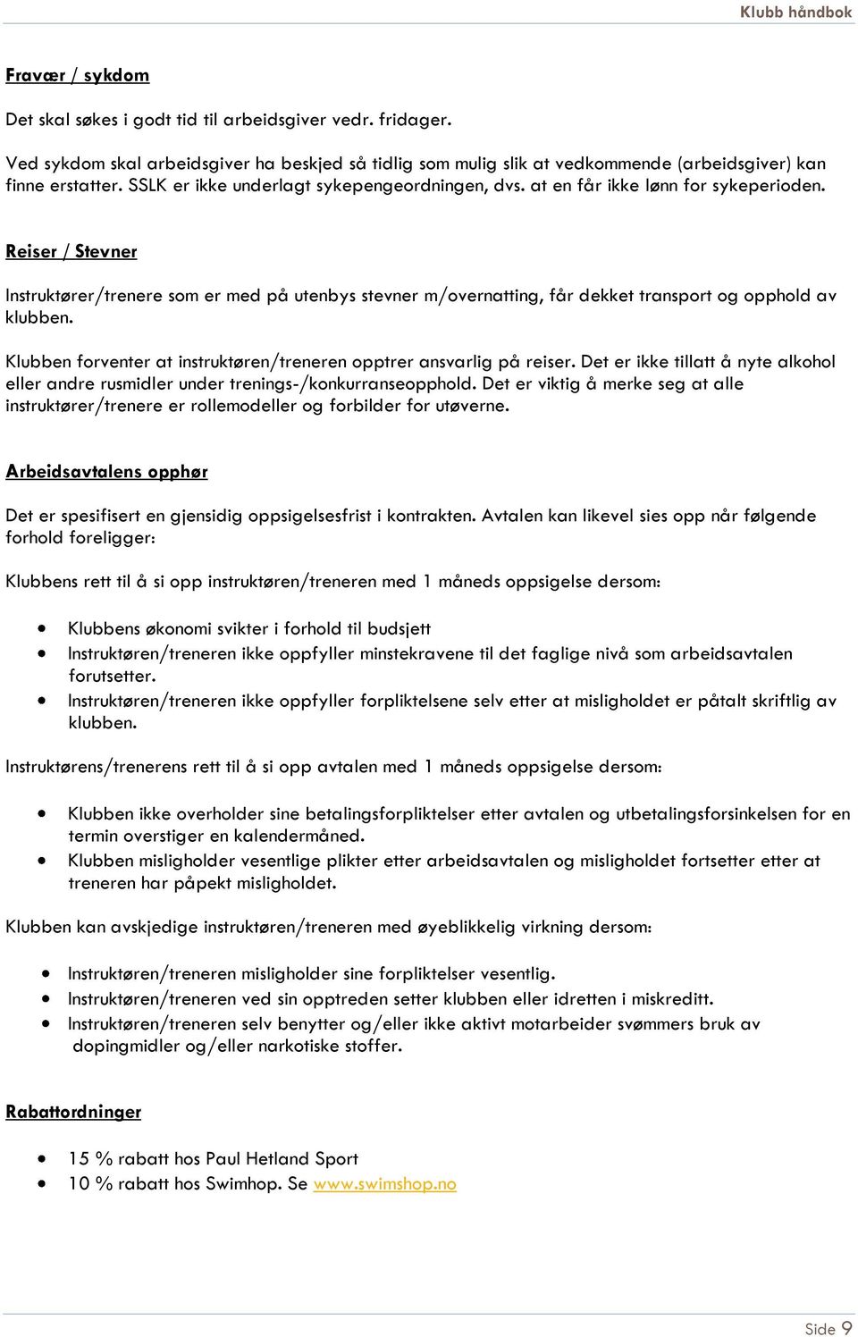 Reiser / Stevner Instruktører/trenere som er med på utenbys stevner m/overnatting, får dekket transport og opphold av klubben. Klubben forventer at instruktøren/treneren opptrer ansvarlig på reiser.