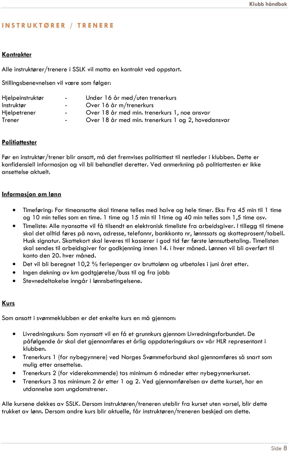 trenerkurs 1, noe ansvar Trener - Over 18 år med min. trenerkurs 1 og 2, hovedansvar Politiattester Før en instruktør/trener blir ansatt, må det fremvises politiattest til nestleder i klubben.