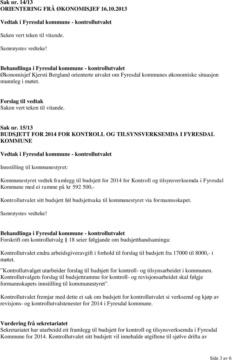 Fyresdal Kommune med ei ramme på kr 592 500,- Kontrollutvalet sitt budsjett føl budsjettsaka til kommunestyret via formannsskapet. Samrøystes vedteke!