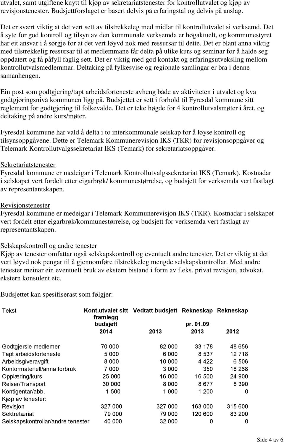 Det å syte for god kontroll og tilsyn av den kommunale verksemda er høgaktuelt, og kommunestyret har eit ansvar i å sørgje for at det vert løyvd nok med ressursar til dette.