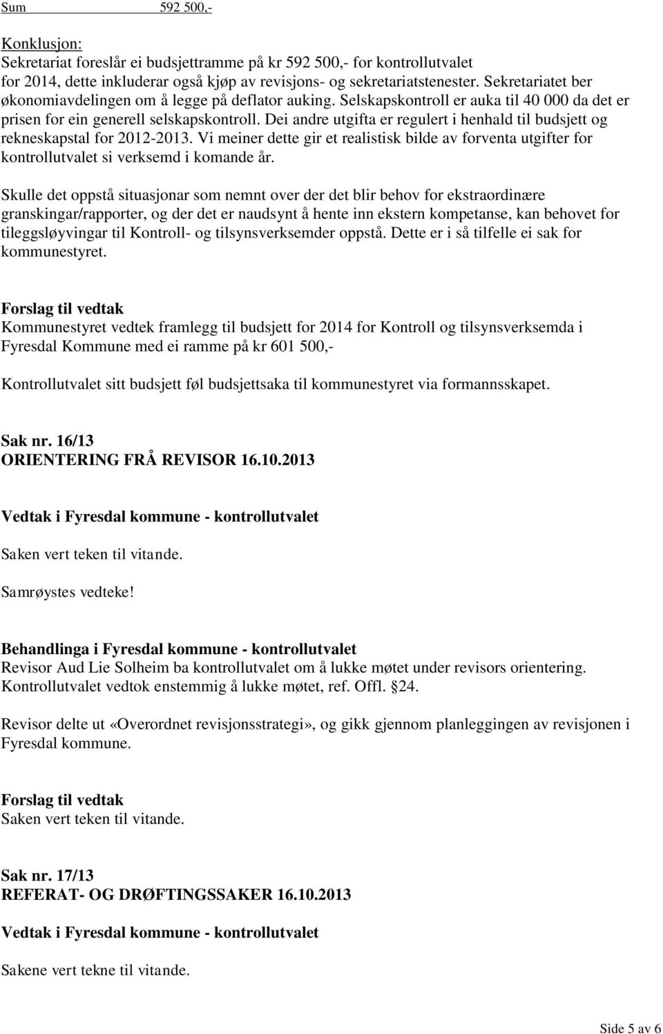 Dei andre utgifta er regulert i henhald til budsjett og rekneskapstal for 2012-2013. Vi meiner dette gir et realistisk bilde av forventa utgifter for kontrollutvalet si verksemd i komande år.