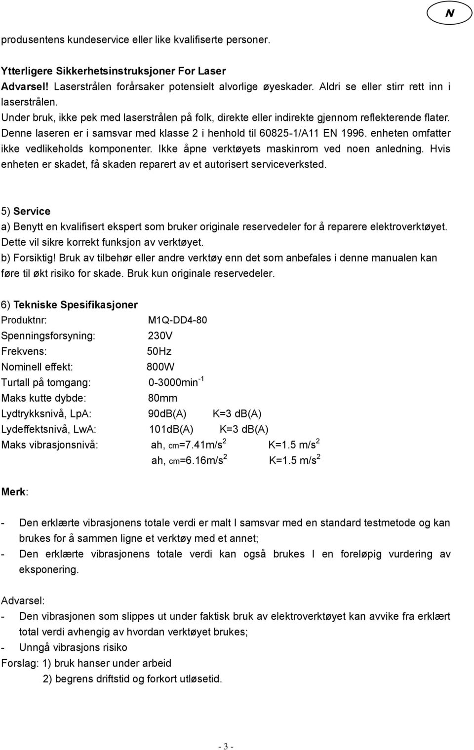 Denne laseren er i samsvar med klasse 2 i henhold til 60825-1/A11 EN 1996. enheten omfatter ikke vedlikeholds komponenter. Ikke åpne verktøyets maskinrom ved noen anledning.