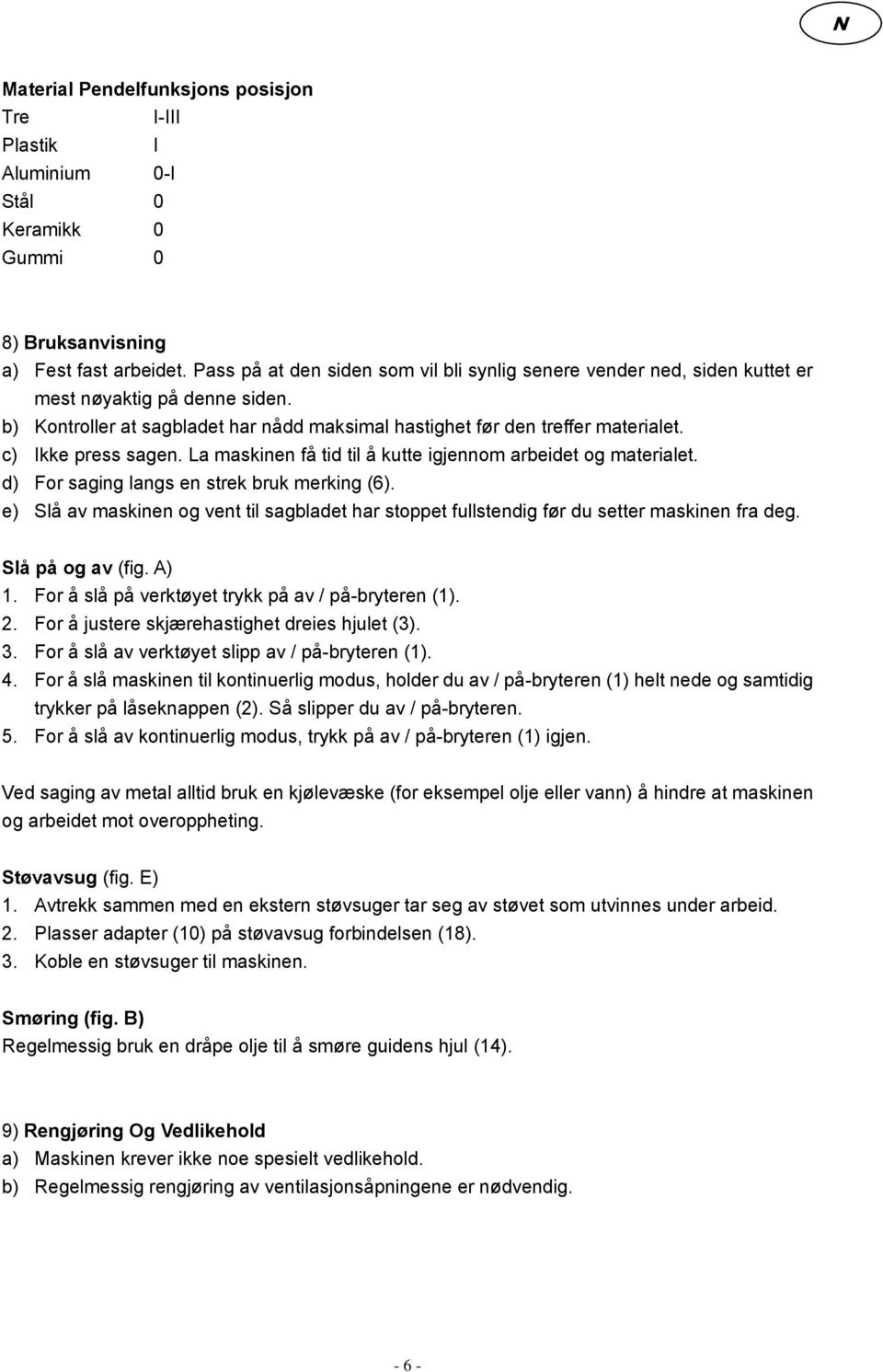 c) Ikke press sagen. La maskinen få tid til å kutte igjennom arbeidet og materialet. d) For saging langs en strek bruk merking (6).