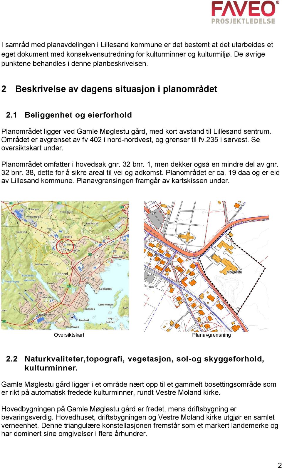 1 Beliggenhet og eierforhold Planområdet ligger ved Gamle Møglestu gård, med kort avstand til Lillesand sentrum. Området er avgrenset av fv 402 i nord-nordvest, og grenser til fv.235 i sørvest.