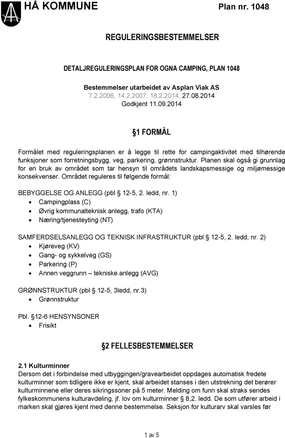 Planen skal også gi grunnlag for en bruk av området som tar hensyn til områdets landskapsmessige og miljømessige konsekvenser. Området reguleres til følgende formål: BEBYGGELSE OG ANLEGG (pbl 12-5, 2.