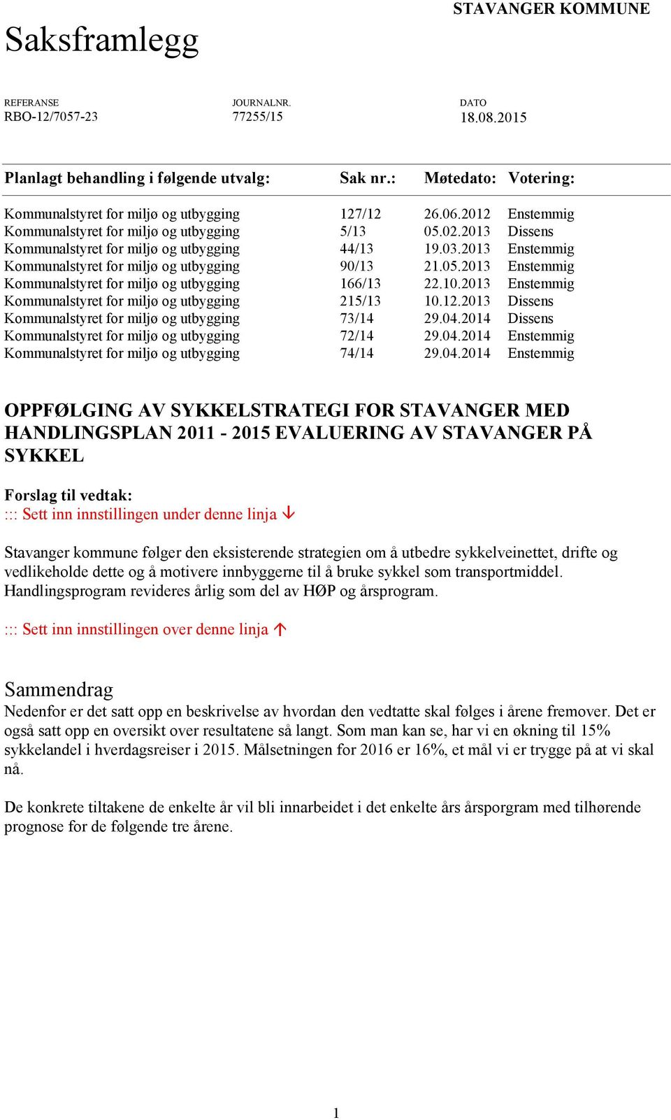 2013 Enstemmig Kommunalstyret for miljø og utbygging 90/13 21.05.2013 Enstemmig Kommunalstyret for miljø og utbygging 166/13 22.10.2013 Enstemmig Kommunalstyret for miljø og utbygging 215/13 10.12.