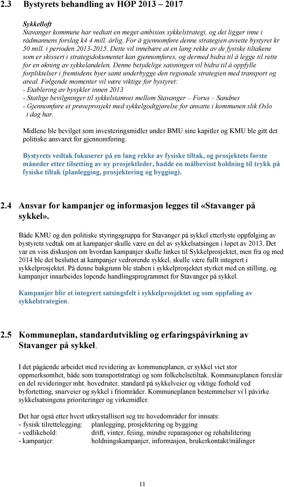 Dette vil innebære at en lang rekke av de fysiske tiltakene som er skissert i strategidokumentet kan gjennomføres, og dermed bidra til å legge til rette for en økning av sykkelandelen.