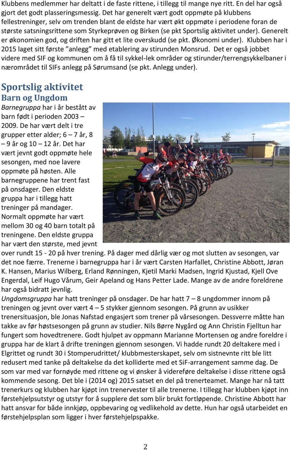 Sportslig aktivitet under). Generelt er økonomien god, og driften har gitt et lite overskudd (se pkt. Økonomi under). Klubben har i 2015 laget sitt første anlegg med etablering av stirunden Monsrud.