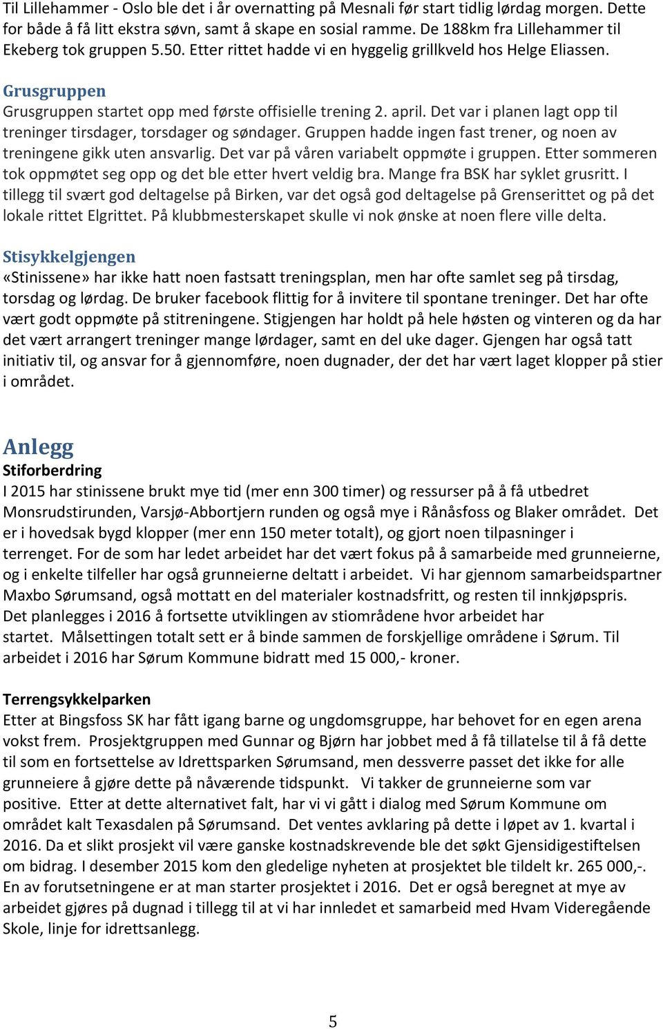 Det var i planen lagt opp til treninger tirsdager, torsdager og søndager. Gruppen hadde ingen fast trener, og noen av treningene gikk uten ansvarlig. Det var på våren variabelt oppmøte i gruppen.