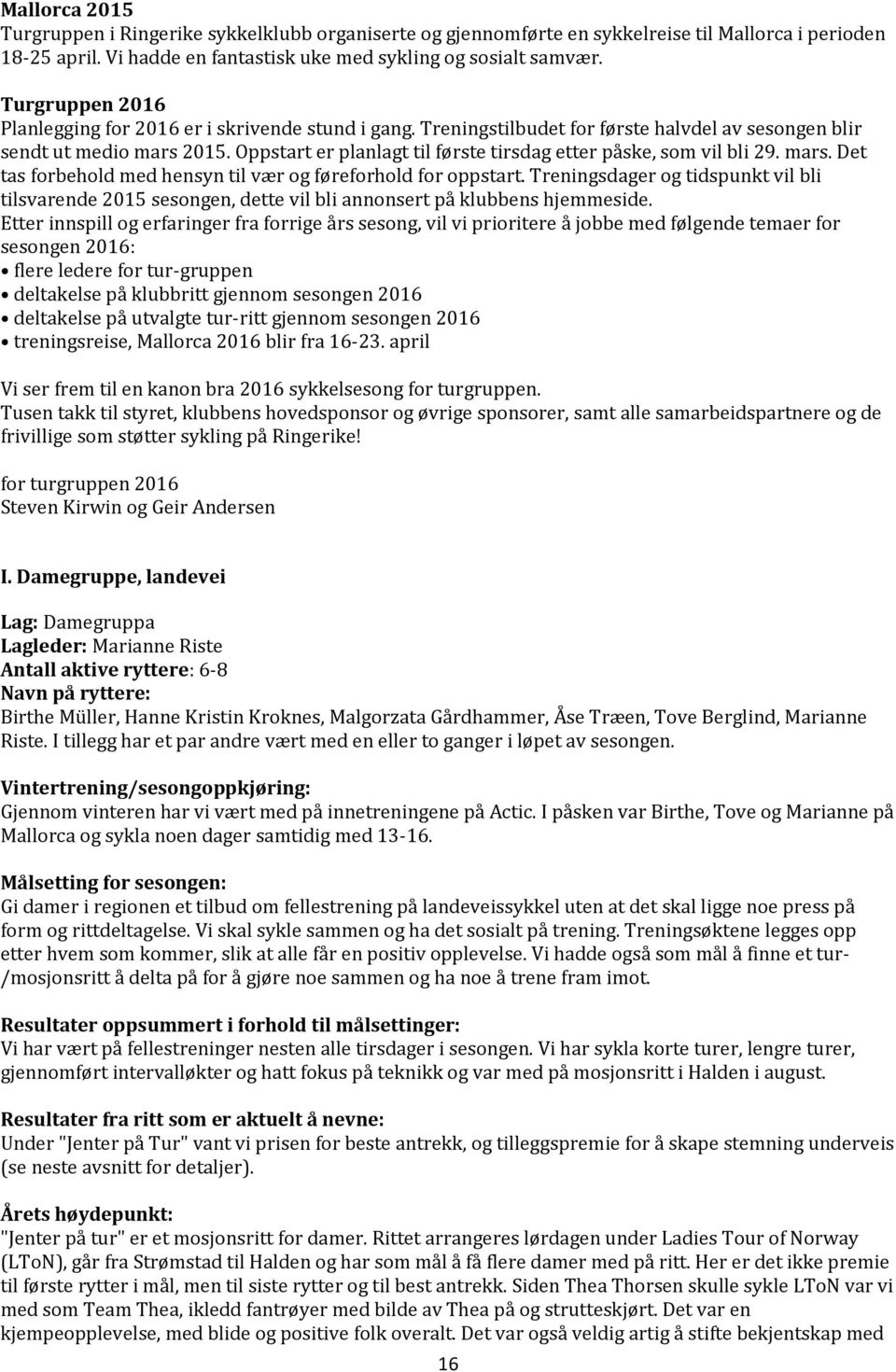 Oppstart er planlagt til første tirsdag etter påske, som vil bli 29. mars. Det tas forbehold med hensyn til vær og føreforhold for oppstart.