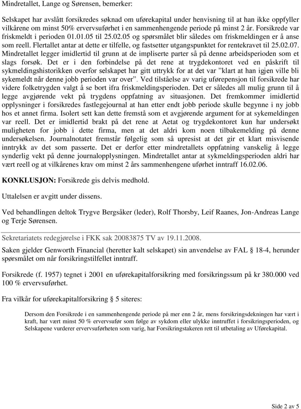 Flertallet antar at dette er tilfelle, og fastsetter utgangspunktet for rentekravet til 25.02.07.