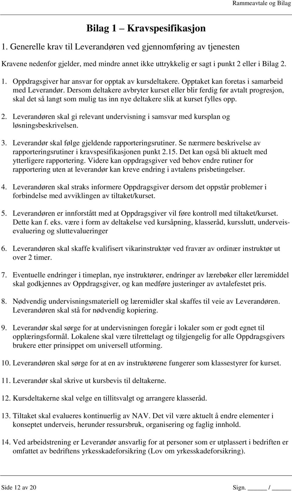 2. Leverandøren skal gi relevant undervisning i samsvar med kursplan og løsningsbeskrivelsen. 3. Leverandør skal følge gjeldende rapporteringsrutiner.