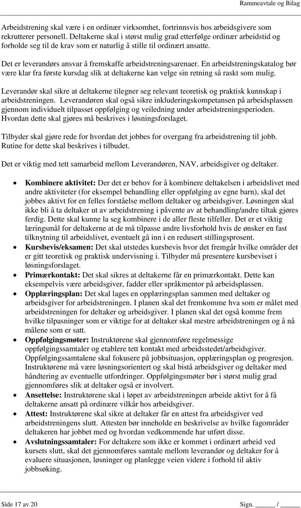 Det er leverandørs ansvar å fremskaffe arbeidstreningsarenaer. En arbeidstreningskatalog bør være klar fra første kursdag slik at deltakerne kan velge sin retning så raskt som mulig.