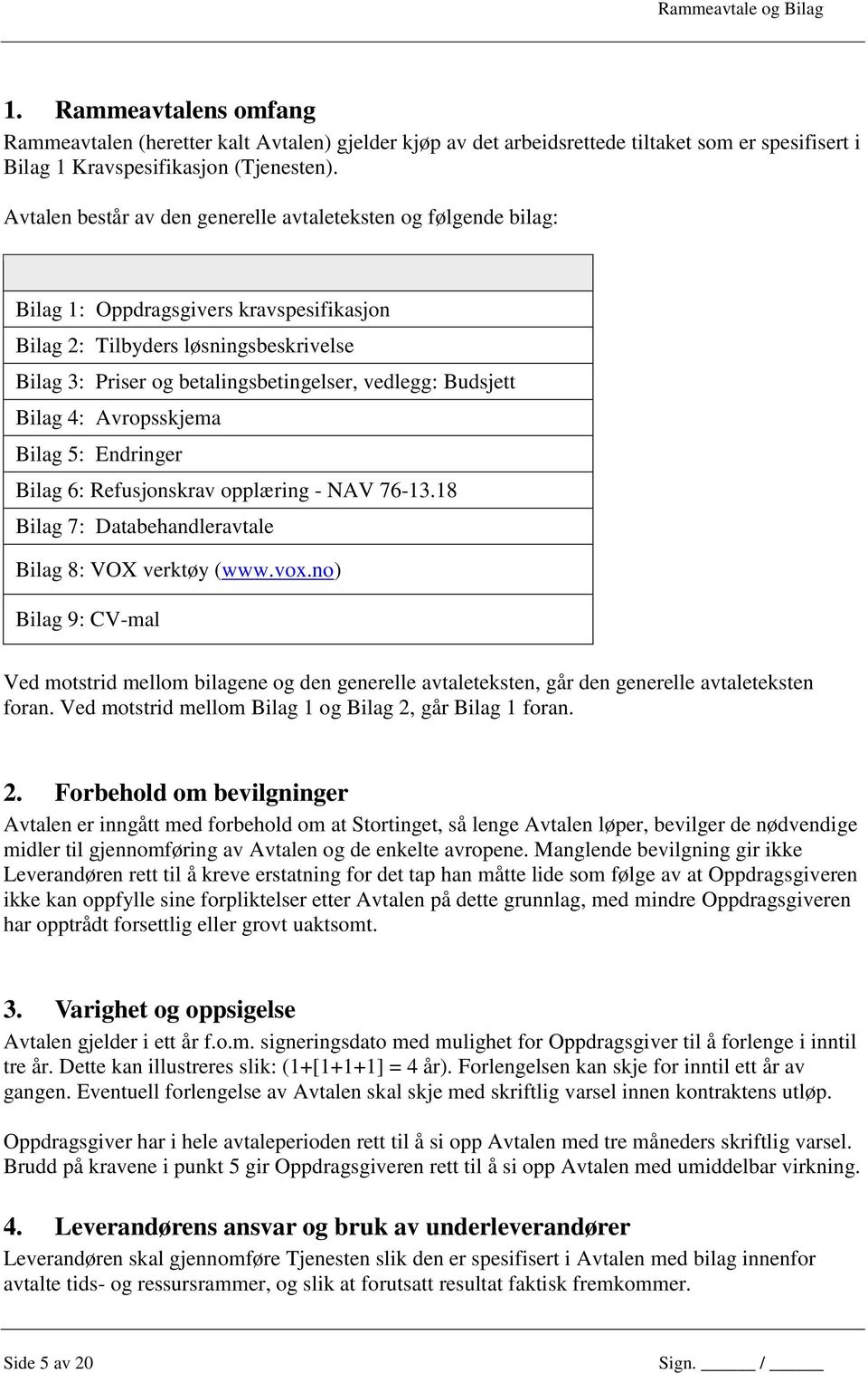 Budsjett Bilag 4: Avropsskjema Bilag 5: Endringer Bilag 6: Refusjonskrav opplæring - NAV 76-13.18 Bilag 7: Databehandleravtale Bilag 8: VOX verktøy (www.vox.