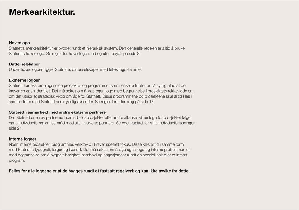 Eksterne logoer Statnett har eksterne egeneide prosjekter og programmer som i enkelte tilfeller er så synlig utad at de krever en egen identitet.