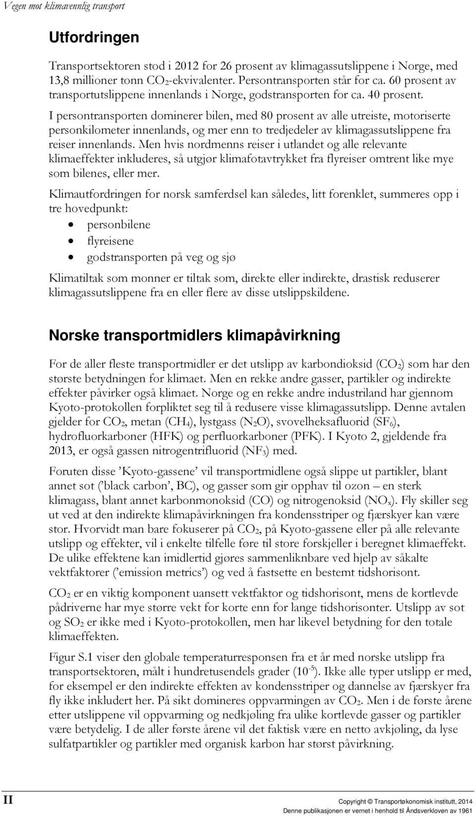 I persontransporten dominerer bilen, med 80 prosent av alle utreiste, motoriserte personkilometer innenlands, og mer enn to tredjedeler av klimagassutslippene fra reiser innenlands.