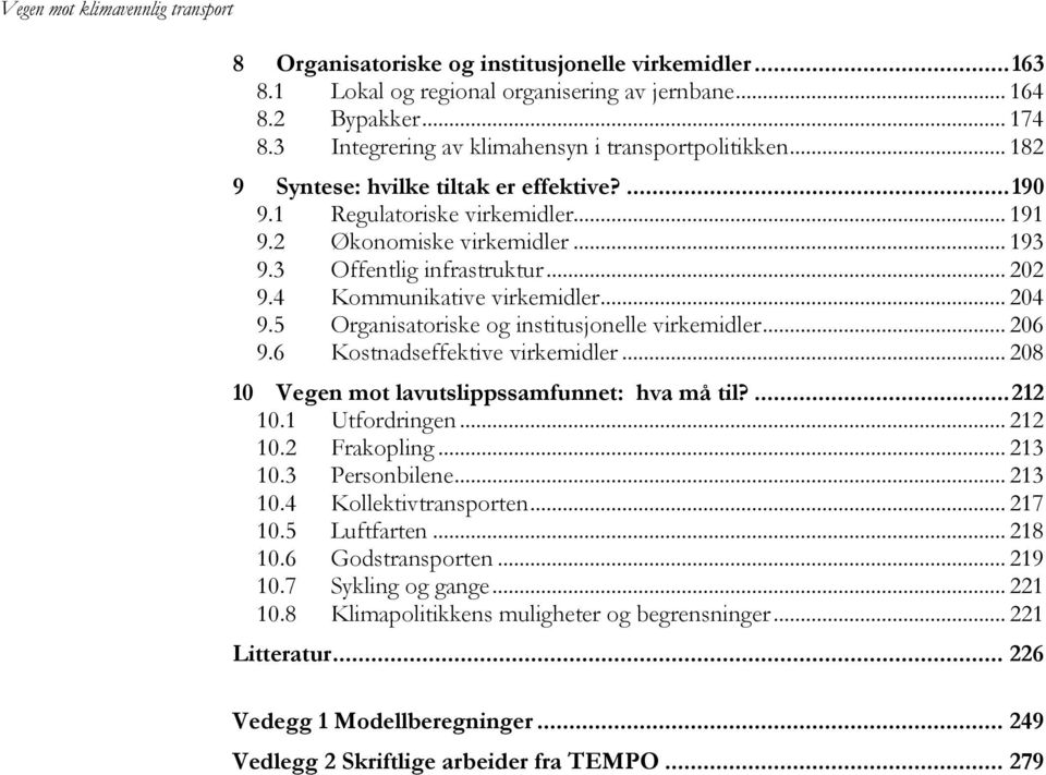 5 Organisatoriske og institusjonelle virkemidler... 206 9.6 Kostnadseffektive virkemidler... 208 10 Vegen mot lavutslippssamfunnet: hva må til?... 212 10.1 Utfordringen... 212 10.2 Frakopling... 213 10.